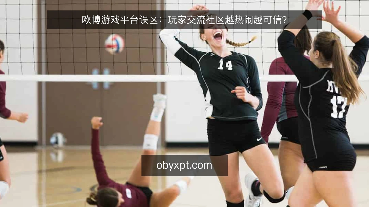 欧博游戏平台误区：玩家交流社区越热闹越可信？