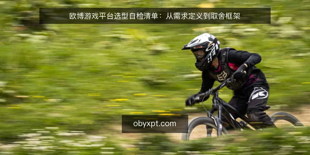 欧博游戏平台选型自检清单：从需求定义到取舍框架 — 需求定义：先写清评估边界 配图